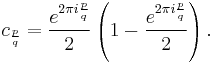  c_{\frac{p}{q}} = \frac{e^{2\pi i\frac pq}}2\left(1-\frac{e^{2\pi i\frac pq}}2\right).