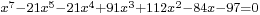 {}_{x^7-21 x^5-21 x^4%2B91 x^3%2B112 x^2-84 x-97=0} \,