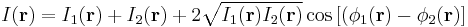  I(\mathbf r) =  I_1 (\mathbf r)%2B I_2 (\mathbf r) %2B 2 \sqrt{ I_1 (\mathbf r) I_2 (\mathbf r)} \cos {[(\phi_1 (\mathbf r)-\phi_2 (\mathbf r)]}