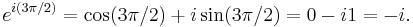 e^{i(3\pi/2)} = \cos(3\pi/2) %2B i\sin(3\pi/2) = 0 - i1 = -i\,\! .