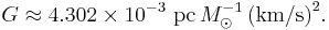  G \approx 4.302 \times 10^{-3} {\rm \ pc}\, M_\odot^{-1} \, {\rm (km/s)}^2. \, 