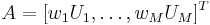 A=[ w_1 U_1 , \dots , w_M U_M ]^T