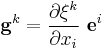
  \mathbf{g}^k = \frac{\partial \xi^k}{\partial x_i}~\mathbf{e}^i
