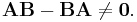 \mathbf{A}\mathbf{B} - \mathbf{B}\mathbf{A} \neq \mathbf{0}.