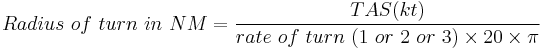 Radius\ of\ turn\ in\ NM = \frac{TAS(kt)}{rate\ of\ turn\ (1\ or\ 2\ or\ 3) \times 20 \times \pi}