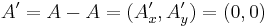  A' = A - A = (A'_x,A'_y) = (0,0)