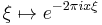 \xi \mapsto e^{- 2\pi i x \xi}