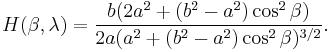  H(\beta,\lambda) = {b (2 a^2 %2B (b^2 - a^2) \cos^2 \beta) \over 2 a (a^2 %2B (b^2 - a^2) \cos^2 \beta)^{3/2}}.\,\!