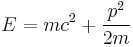 E= m c^2 %2B \frac{p^2}{2m}