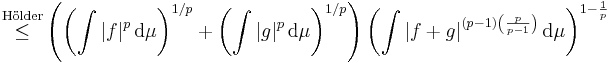 \stackrel{\text{H}\ddot{\text{o}}\text{lder}}{\le} \left( \left(\int |f|^p \, \mathrm{d}\mu\right)^{1/p} %2B \left (\int |g|^p \,\mathrm{d}\mu\right)^{1/p} \right) \left(\int |f %2B g|^{(p-1)\left(\frac{p}{p-1}\right)} \, \mathrm{d}\mu \right)^{1-\frac{1}{p}} 