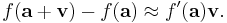 f(\mathbf{a} %2B \mathbf{v}) - f(\mathbf{a}) \approx f'(\mathbf{a})\mathbf{v}.