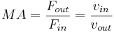 MA = \frac{F_{out}}{F_{in}} = \frac{v_{in}}{v_{out}} \,