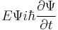  E\Psi i\hbar\frac{\partial \Psi}{\partial t} \,\!