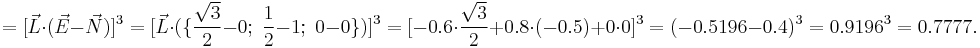 =[\vec{L}\cdot (\vec{E}-\vec{N})]^3=[\vec{L}\cdot (\{\frac{\sqrt{3}}{2}-0; \; \frac{1}{2}-1; \; 0-0\})]^3=[-0.6\cdot\frac{\sqrt{3}}{2}%2B 0.8\cdot (-0.5)%2B 0\cdot 0]^3=(-0.5196-0.4)^3=0.9196^3=0.7777.