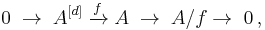 0 \;\rightarrow\; A^{[d]}\; \xrightarrow{f}\; A \;\rightarrow\; A/f\rightarrow\; 0\,,