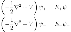  \begin{align}
\left( -\frac{1}{2} \nabla^2 %2B V \right) \psi_{%2B} = E_{%2B} \psi_{%2B} \\  
\left( -\frac{1}{2} \nabla^2 %2B V \right) \psi_{-} = E_{-} \psi_{-}
\end{align}