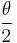 \frac{\theta}{2}