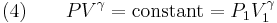  \text{(4)} \qquad P V^\gamma = \text{constant} = P_1 V_1^\gamma 