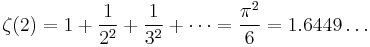 \zeta(2) = 1 %2B \frac{1}{2^2} %2B \frac{1}{3^2} %2B \cdots = \frac{\pi^2}{6} = 1.6449\dots\!