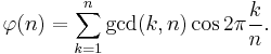 
\varphi (n)=\sum\limits_{k=1}^n \gcd(k,n) \cos {2\pi\frac{k}{n}}.
