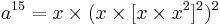 a^{15} = x \times (x \times [x \times x^2]^2)^2  \!