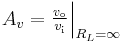  {A_{v}} = \begin{matrix} {v_\mathrm{o} \over v_\mathrm{i}} \end{matrix} \Big|_{R_{L}=\infty} 