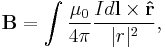  \mathbf{B} = \int\frac{\mu_0}{4\pi} \frac{I d\mathbf{l} \times \mathbf{\hat r}}{|r|^2},