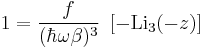 1=\frac{f}{(\hbar\omega\beta)^3}~\left[-\textrm{Li}_3(-z)\right]