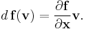 d\,\mathbf{f}(\mathbf{v}) = \frac{\partial \mathbf{f}}{\partial \mathbf{x}} \mathbf{v}.