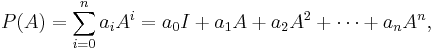 P(A) = \sum_{i=0}^n{ a_i A^i} =a_0 I %2B a_1 A %2B a_2 A^2 %2B \cdots %2B a_n A^n,