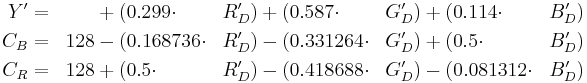 \begin{align}
Y'  &=&     &%2B (0.299    \cdot& R'_D) &%2B (0.587    \cdot& G'_D) &%2B (0.114    \cdot& B'_D)\\
C_B &=& 128 &- (0.168736 \cdot& R'_D) &- (0.331264 \cdot& G'_D) &%2B (0.5      \cdot& B'_D)\\
C_R &=& 128 &%2B (0.5      \cdot& R'_D) &- (0.418688 \cdot& G'_D) &- (0.081312 \cdot& B'_D)
\end{align}