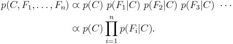  \begin{align}
p(C, F_1, \dots, F_n) & \varpropto p(C) \ p(F_1\vert C) \ p(F_2\vert C) \ p(F_3\vert C) \ \cdots\, \\
  & \varpropto p(C) \prod_{i=1}^n p(F_i \vert C).\,
\end{align}