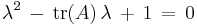  \lambda^2 \,-\, \mathrm{tr}(A)\,\lambda \,%2B\, 1 \,=\, 0