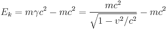 E_k = m \gamma c^2 - m c^2 = \frac{m c^2}{\sqrt{1 - v^2/c^2}} - m c^2