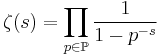  \zeta(s) = \prod_{p\in\mathbb{P}} \frac{1}{1-p^{-s}} 