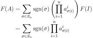 
\begin{align}
F(A)& = \sum_{\sigma \in S_n} \sgn(\sigma) \left(\prod_{i = 1}^n a_{\sigma(i)}^i\right) F(I)\\
& = \sum_{\sigma \in S_n} \sgn(\sigma) \prod_{i = 1}^n a_{\sigma(i)}^i
\end{align}
