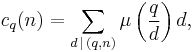 
c_q(n)=
\sum_{d\,\mid\,(q,n)}\mu\left(\frac{q}{d}\right) d
,
