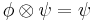 \phi \otimes \psi = \psi\,