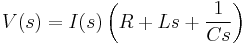 V(s) = I(s) \left ( R %2B Ls %2B \frac{1}{Cs} \right ) 