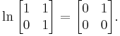 \ln \begin{bmatrix}1 & 1\\ 0 & 1\end{bmatrix}
=\begin{bmatrix}0 & 1\\ 0 & 0\end{bmatrix}.