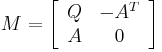 {M} = \left[\begin{array}{cc} {Q} & -{A}^{T}\\ {A} & 0\end{array}\right]\,