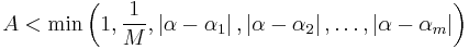 A< \min \left(1, \frac{1}{M}, \left\vert \alpha - \alpha_1 \right\vert, \left\vert \alpha - \alpha_2 \right\vert, \ldots , \left\vert \alpha-\alpha_m \right\vert \right)  