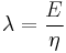  \lambda=\frac {E}{\eta} 