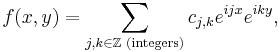 f(x,y) = \sum_{j,k \in \mathbb{Z}\text{ (integers)}} c_{j,k}e^{ijx}e^{iky},