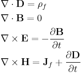 \begin{align}
&\nabla \cdot \mathbf{D} = \rho_f \\
&\nabla \cdot \mathbf{B} = 0 \\
&\nabla \times \mathbf{E} = -\frac{\partial \mathbf{B} }{\partial t} \\
&\nabla \times \mathbf{H} = \mathbf{J}_f %2B \frac{\partial \mathbf{D} }{\partial t}
\end{align}