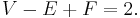 V - E %2B F = 2.\ 