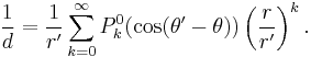 \frac{1}{d} = \frac{1}{r'} \sum_{k=0}^\infty P^0_k ( \cos ( \theta' - \theta ) ) \left ( \frac{r}{r'} \right ) ^k.