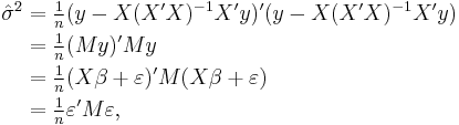 \begin{align}
\hat\sigma^2 &= \tfrac{1}{n}(y-X(X'X)^{-1}X'y)'(y-X(X'X)^{-1}X'y) \\
&= \tfrac{1}{n}(My)'My \\
&=\tfrac{1}{n}(X\beta%2B\varepsilon)'M(X\beta%2B\varepsilon) \\
&= \tfrac{1}{n}\varepsilon'M\varepsilon,
\end{align}