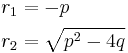 \begin{align}
r_1 &= -p\\
r_2 &= \sqrt{p^2 - 4q}\\
\end{align}