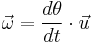 \vec\omega = \frac{d\theta}{dt}\cdot\vec u